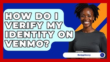 How Do I Verify My Identity On Venmo? - Be App Savvy
