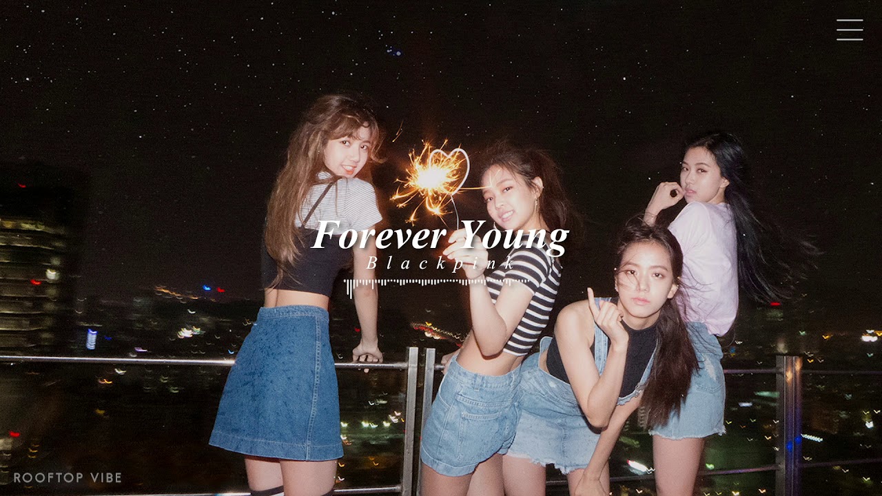 Forever Young by Blackpink (블랙핑크) if you're at the rooftop with Lisa & Rose.