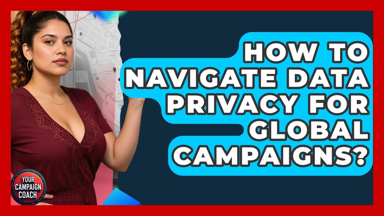 How To Navigate Data Privacy For Global Campaigns? - Your Campaign Coach