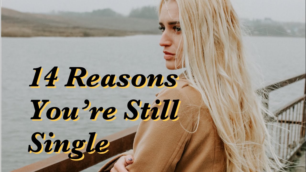 Still Single WHY ARE YOU SINGLE???? The 14 Reasons You’re Still Single - YouTube