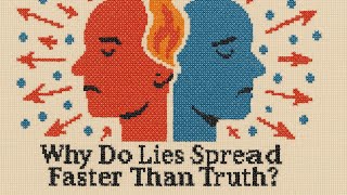 Why do lies spread faster than truth