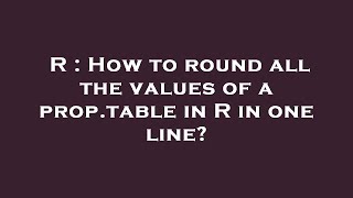 R : How to round all the values of a prop.table in R in one line Update