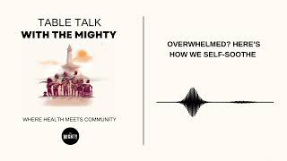 Table Talk With The Mighty: Overwhelmed? Here’s How We Self-Soothe