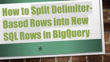How to Split Delimiter-Based Rows into New SQL Rows in BigQuery