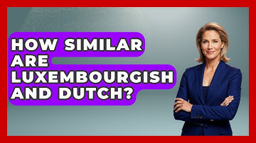How Similar Are Luxembourgish And Dutch? - Exploring The Benelux