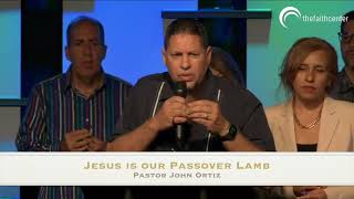 Jesus is Our Passover Lamb - Pastor John Ortiz