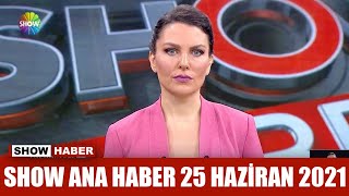 Show Ana Haber 25 Haziran 2021