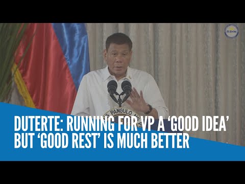 Duterte: Running for VP a ‘good idea’ but ‘good rest’ is much better