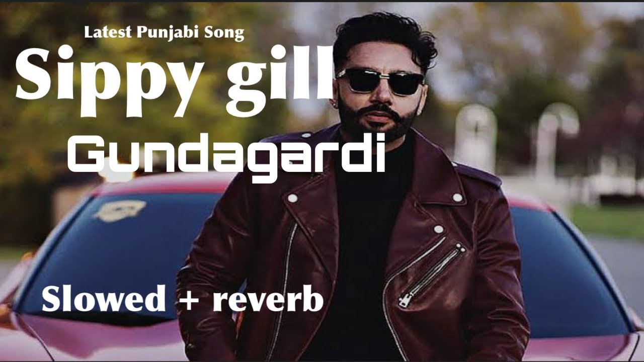 Gundagardi new Punjabi Song 2024 sippy gill latest Punjabi Song slowed and reverb music