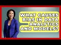 What Causes Bias In Data Analytics And Models? - Tech Terms Explained