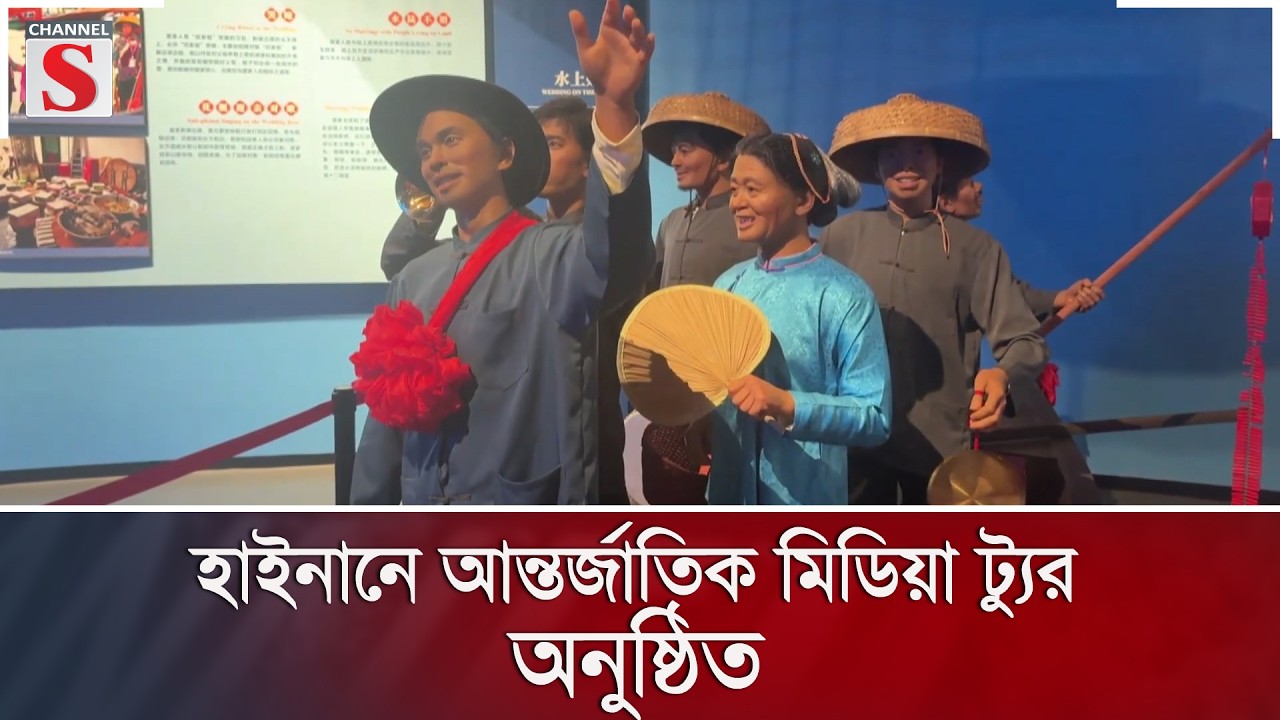 হাইনানে আন্তর্জাতিক মিডিয়া ট্যুর অনুষ্ঠিত | Channel S News