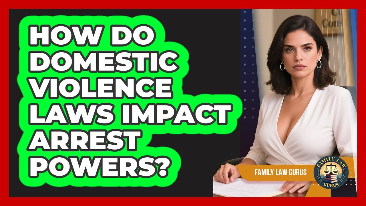 How Do Domestic Violence Laws Impact Arrest Powers? - Family Law Gurus ...