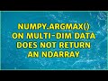 numpy.argmax() on multi-dim data does not return an ndarray