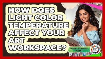 How Does Light Color Temperature Affect Your Art Workspace? - Drawing and Painting Academy