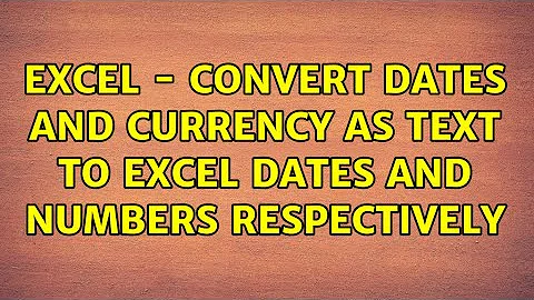 Excel - Convert dates and currency as text to Excel dates and numbers respectively