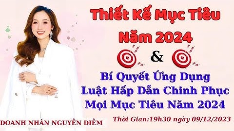 THIẾT KẾ MỤC TIÊU NĂM 2024 VÀ BÍ QUYẾT ỨNG DỤNG LUẬT HẤP DẪN ĐỂ CHINH PHỤC MỌI MỤC TIÊU NĂM NĂM 2024