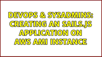 DevOps & SysAdmins: Creating an Sails.js Application on AWS AMI instance