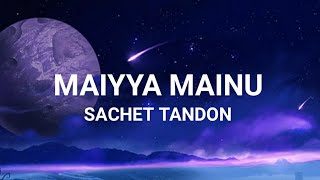 Maiyya Mainu Lyrics | Sachet Tandon |  Top Lyrics