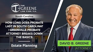 How Long Does Probate Last In South Carolina | Greenville Probate Attorney Breaks Down The Basics