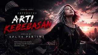 🎵 ARTI KEBEBASAN – Arevhutus | Cover Aruna Pertiwi |   Lirik 
