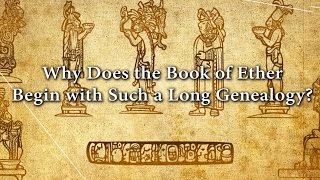 Why Does the Book of Ether Begin with Such a Long Genealogy? (Knowhy #235)