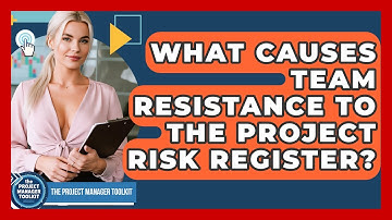 What Causes Team Resistance To The Project Risk Register? - The Project Manager Toolkit