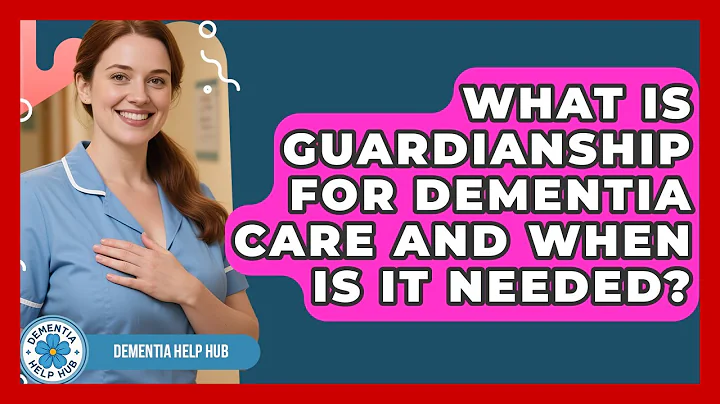 What Is Guardianship For Dementia Care And When Is It Needed? - Dementia Help Hub