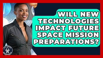 Will New Technologies Impact Future Space Mission Preparations? | All About Astronauts News