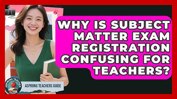 Why Is Subject Matter Exam Registration Confusing For Teachers? - Aspiring Teacher Guide