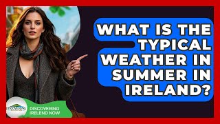 What Is The Typical Weather In Summer In Ireland? - Discovering Ireland Now