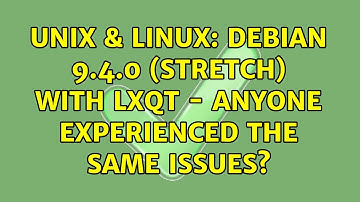 Unix & Linux: Debian 9.4.0 (Stretch) with LXQt - anyone experienced the same issues?