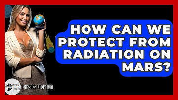 How Can We Protect From Radiation On Mars? - Physics Frontier