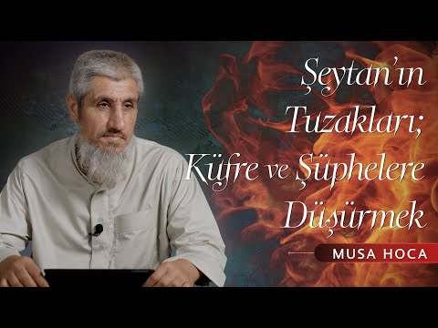 02: Şeytan’ın Tuzakları; Küfre ve Şüphelere Düşürmek | Musa Hoca