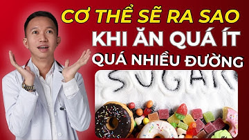 Cơ Thể Bạn Sẽ Ra Sao Khi Ăn Quá Ít Hoặc Quá Nhiều Đường? | Bác Sĩ Trần Minh