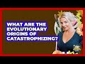 What Are The Evolutionary Origins Of Catastrophizing? - Golden Years CBT