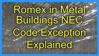 Romex in Metal Buildings NEC Code Exception Explained