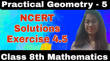 NCERTMaths | Practical Geometry | Class 8th | Exercise 4.5 | Solutions full Exercise