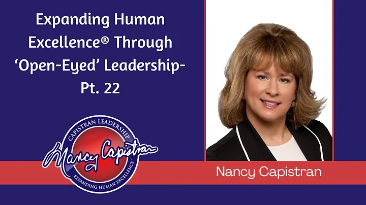 Expanding Human Excellence Through Open Eyed Leade...