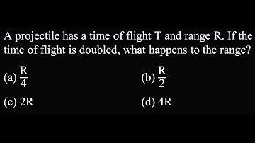 MTS 02 Q15 2  A projectile has a time of flight T and range R. If the time of flight is doubled, w