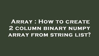 Array : How to create 2 column binary numpy array from string list