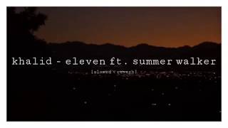 khalid - eleven ft. summer walker [slowed + reverb]