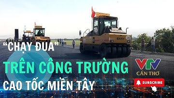 Cao tốc Châu Đốc – Cần Thơ – Sóc Trăng gấp rút hoàn thiện 24km đầu | VTV CẦN THƠ