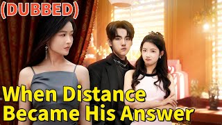 When Distance Became His Answer  (DUBBED)| 💥#dramabox