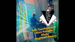 Selbi Tuwakgykyjowa ft. Nazir Habibow - Alladin (Begli'Emin Remix)