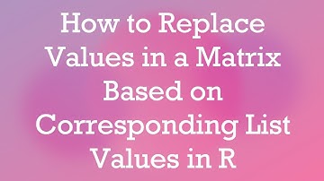 How to Replace Values in a Matrix Based on Corresponding List Values in R