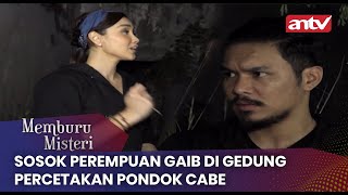 Sosok Perempuan Gaib di Gedung Percetakan Pondok Cabe | Memburu Misteri ANTV | Eps 18 FULL