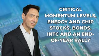 Critical Momentum Levels, Energy and Chip Stocks, Bonds, INTC and an End-of-Year Rally