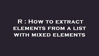 R : How to extract elements from a list with mixed elements