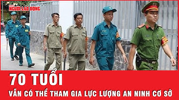 Quốc hội thông qua Luật Lực lượng tham gia bảo vệ an ninh, trật tự cơ sở, U70 vẫn có thể tham gia