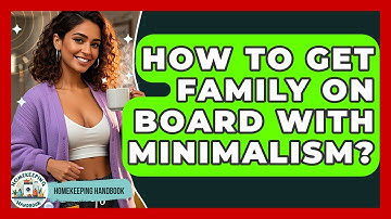 How To Get Family On Board With Minimalism? - Homekeeping Handbook